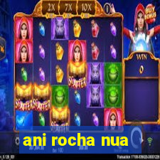 ani rocha nua